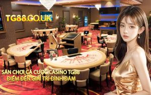 Sân Chơi Cá Cược Casino TG88 Điểm Đến Giải Trí Đình Đám