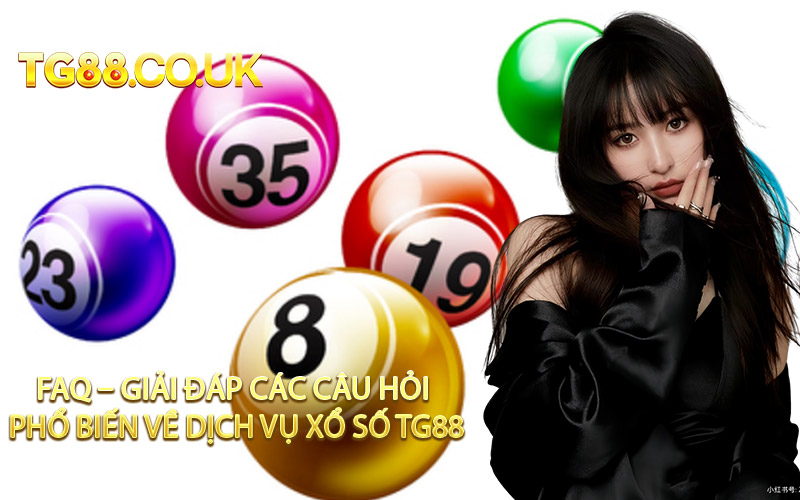FAQ – Giải Đáp Các Câu Hỏi Phổ Biến Về Dịch Vụ Xổ Số TG88