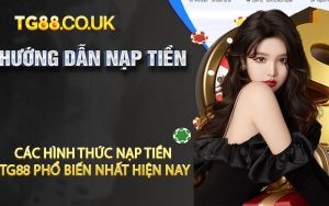 Các Hình Thức Nạp Tiền TG88 Phổ Biến Nhất Hiện Nay