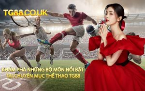 Khám Phá Những Bộ Môn Nổi Bật Tại Chuyên Mục Thể Thao TG88
